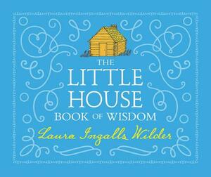 The Little House Book of Wisdom by Laura Ingalls Wilder