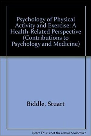 Psychology of Physical Activity and Exercise by N. Mutrie, Stuart J.H. Biddle, R. J. Eiser