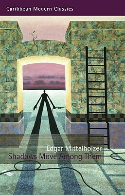 Shadows Move Among Them by Edgar Mittelholzer