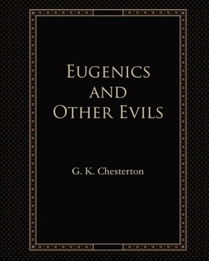 Eugenics and Other Evils (Annotated) by G.K. Chesterton