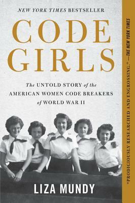 Code Girls: The Untold Story of the American Women Code Breakers of World War II by Liza Mundy