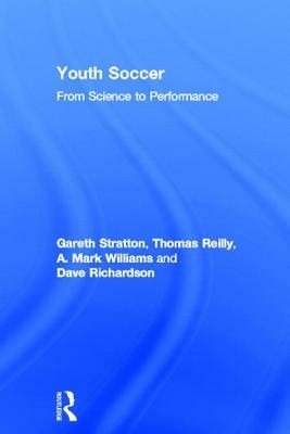 Youth Soccer: From Science to Performance by Thomas Reilly, Dave Richardson, Gareth Stratton