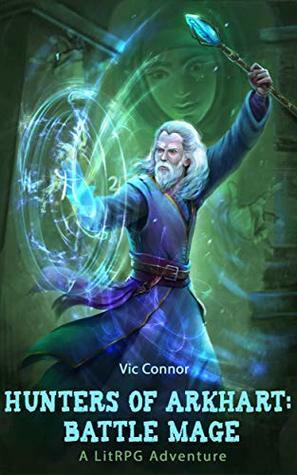 Hunters of Arkhart: Battle Mage: A LitRPG Adventure by Vic Connor