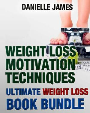Weight Loss Motivation Techniques: The Ultimate Weight Loss Book Bundle by Danielle James