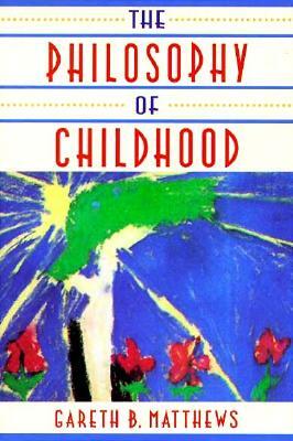 The Philosophy of Childhood by Gareth B. Matthews