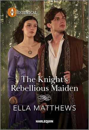 The Knight's Rebellious Maiden (The Knights' Missions, Book 1) (Mills &amp; Boon Historical) by Ella Matthews