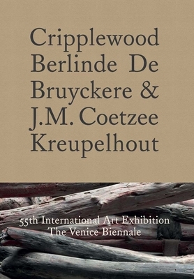 Cripplewood / Kreupelhout: 55th International Art Exhibition: The Venice Biennale by Berlinde De Bruyckere, J.M. Coetzee, Herman Parret