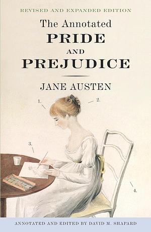 The Annotated Pride and Prejudice: A Revised and Expanded Edition by Jane Austen David M. Shapard by Jane Austen
