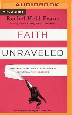 Faith Unraveled: How a Girl Who Knew All the Answers Learned to Ask Questions by Rachel Held Evans