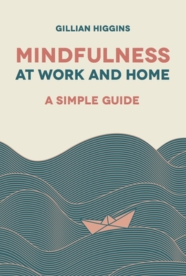 Mindfulness at Work and Home: A Simple Guide by Gillian Higgins