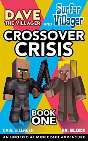 Dave the Villager and Surfer Villager: Crossover Crisis, Book One: An Unofficial Minecraft Adventure by Dave Villager, Dr. Block