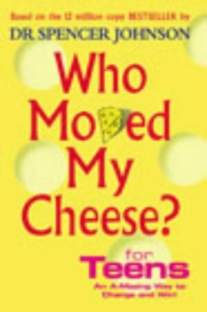 Who Moved My Cheese For Teens by Spencer Johnson