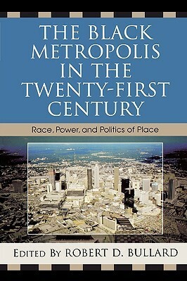 The Black Metropolis in the Twenty-First Century: Race, Power, and Politics of Place by Robert D. Bullard