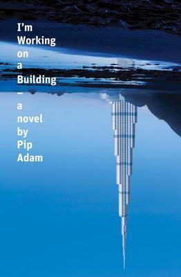 I'm Working on a Building by Pip Adam