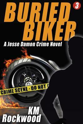 Buried Biker: Jesse Damon Crime Novel, #3 by Km Rockwood