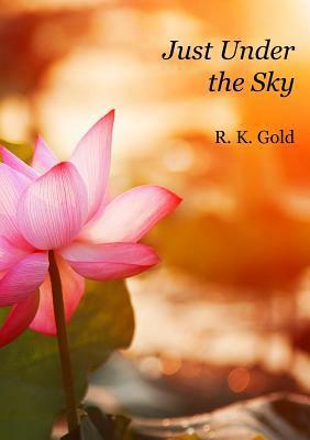 Just Under the Sky by R.K. Gold