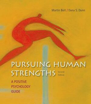 Pursuing Human Strengths: A Positive Psychology Guide by Martin Bolt, Dana S. Dunn