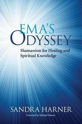 Ema's Odyssey: Shamanism for Healing and Spiritual Knowledge by Sandra Harner, Michael Harner