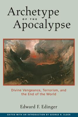 Archetype of the Apocalypse: Divine Vengeance, Terrorism, and the End of the World by Edward F. Edinger