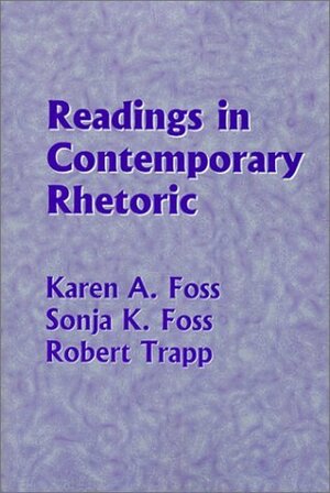 Readings in Contemporary Rhetoric by Sonja K. Foss, Robert Trapp, Karen A. Foss