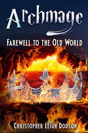 Archmage: Farewell to the Old World by Christina Alayna Dodson, Christopher Leigh Dodson