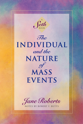 The Individual and the Nature of Mass Events: A Seth Book by Jane Roberts