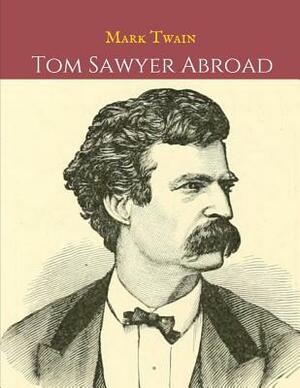 Tom Sawyer Abroad: The Evergreen Vintage Story (Annotated) By Nark Twain. by Mark Twain