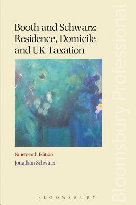 Booth and Schwarz: Residence, Domicile and UK Taxation: Nineteenth Edition by Jonathan Schwarz