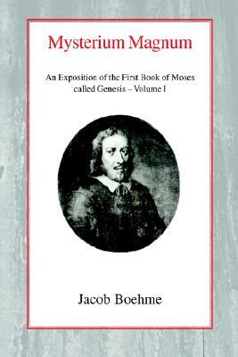 Mysterium Magnum I: An Exposition of the First Book of Moses Called Genesis (Volume I) by Jacob Boehme