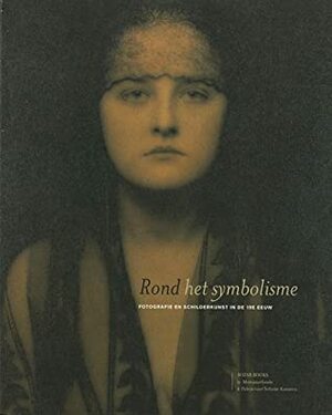 Rond het symbolisme: fotografie en schilderkunst in de 19e eeuw by Michel Poivert, Dominique Planchon-de Font-Réaulx, Luce Lebart, Alain D'Hooghe, Marc Vingerhoedt, Christine De Naeyer