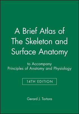 A Brief Atlas of the Skeleton and Surface Anatomy to Accompany Principles of Anatomy and Physiology, 14e by Gerard J. Tortora
