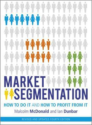 Market Segmentation: How to Do It and How to Profit from It by Malcolm McDonald