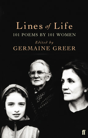 Lines of Life: 101 Poems by 101 Women by Germaine Greer