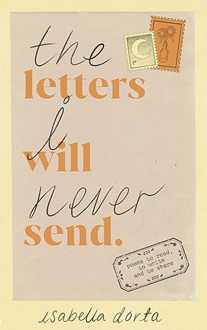 The Letters I Will Never Send: poems to read, to write and to share by Isabella Dorta