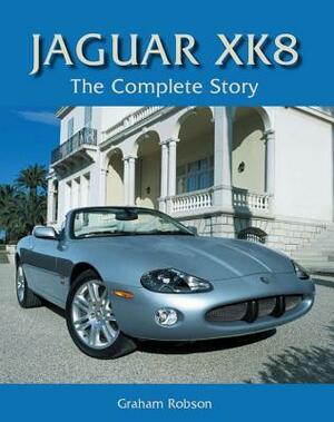 Jaguar XK8: The Complete Story by Graham Robson