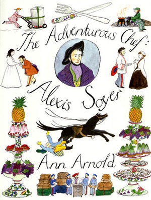 The Adventurous Chef: Alexis Soyer by Ann Arnold