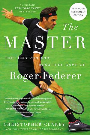 The Master: The Long Run and Beautiful Game of Roger Federer by Christopher Clarey