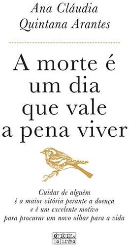 A Morte É Um Dia que Vale a Pena Viver by Ana Cláudia Quintana Arantes, Ana Cláudia Quintana Arantes