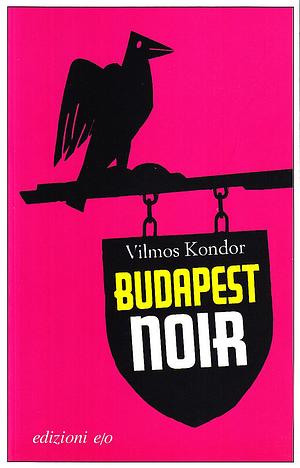 Budapest Noir by Vilmos Kondor