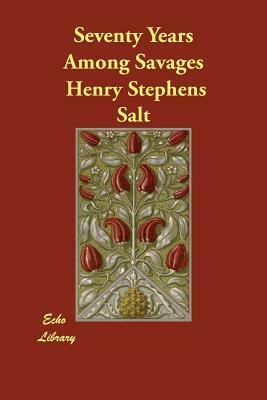 Seventy Years Among Savages by Henry Stephens Salt