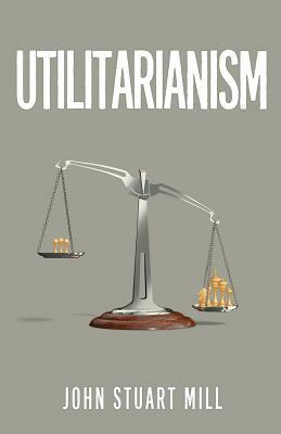 Utilitarianism: The Original 1863 Edition as Found in Fraser's Magazine by John Stuart Mill