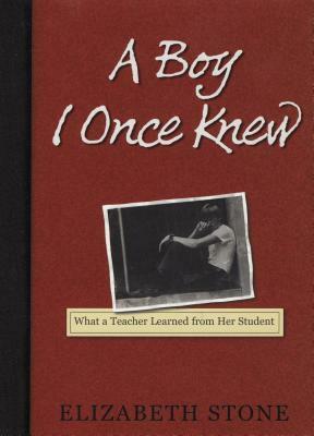 A Boy I Once Knew: What a Teacher Learned from her Student by Elizabeth Stone