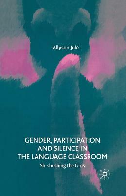 Gender, Participation and Silence in the Language Classroom: Sh-Shushing the Girls by A. Jule