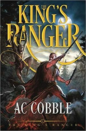 The King's Ranger: The King's Ranger Book 1 by A.C. Cobble