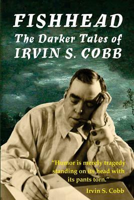 Fishhead: The Darker Tales of Irvin S. Cobb by David A. Riley