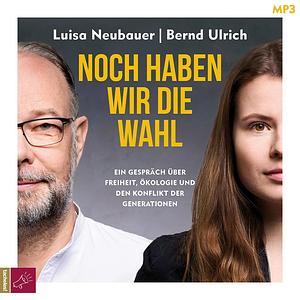 Noch haben wir die Wahl by Luisa Neubauer, Bernd Ulrich