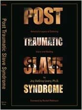 Post Traumatic Slave Syndrome: America's Legacy of Enduring Injury and Healing by Joy DeGruy