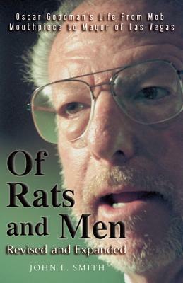 Of Rats and Men: Oscar Goodman's Life from Mob Mouthpiece to Mayor of Las Vegas by John L. Smith