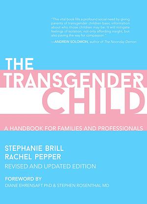 The Transgender Child: A Handbook for Parents and Professionals Supporting Transgender and Nonbinary Children by Rachel Pepper, Stephanie Brill, Stephanie Brill