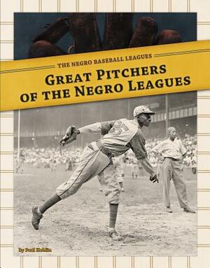 Great Pitchers of the Negro Leagues by Paul Hoblin